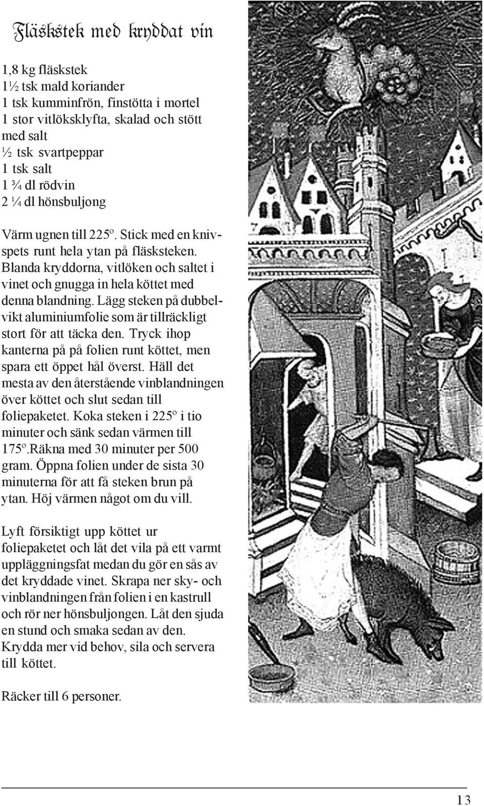 Lägg steken på dubbelvikt aluminiumfolie som är tillräckligt stort för att täcka den. Tryck ihop kanterna på på folien runt köttet, men spara ett öppet hål överst.