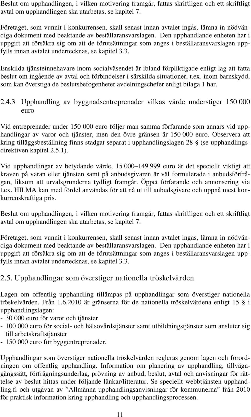 Den upphandlande enheten har i uppgift att försäkra sig om att de förutsättningar som anges i beställaransvarslagen uppfylls innan avtalet undertecknas, se kapitel 3.