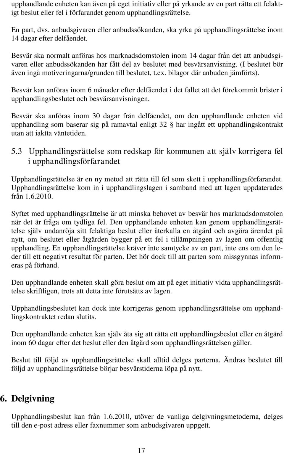 Besvär ska normalt anföras hos marknadsdomstolen inom 14 dagar från det att anbudsgivaren eller anbudssökanden har fått del av beslutet med besvärsanvisning.