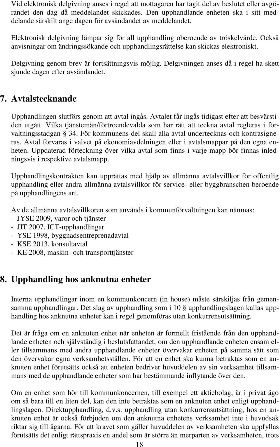 Också anvisningar om ändringssökande och upphandlingsrättelse kan skickas elektroniskt. Delgivning genom brev är fortsättningsvis möjlig.