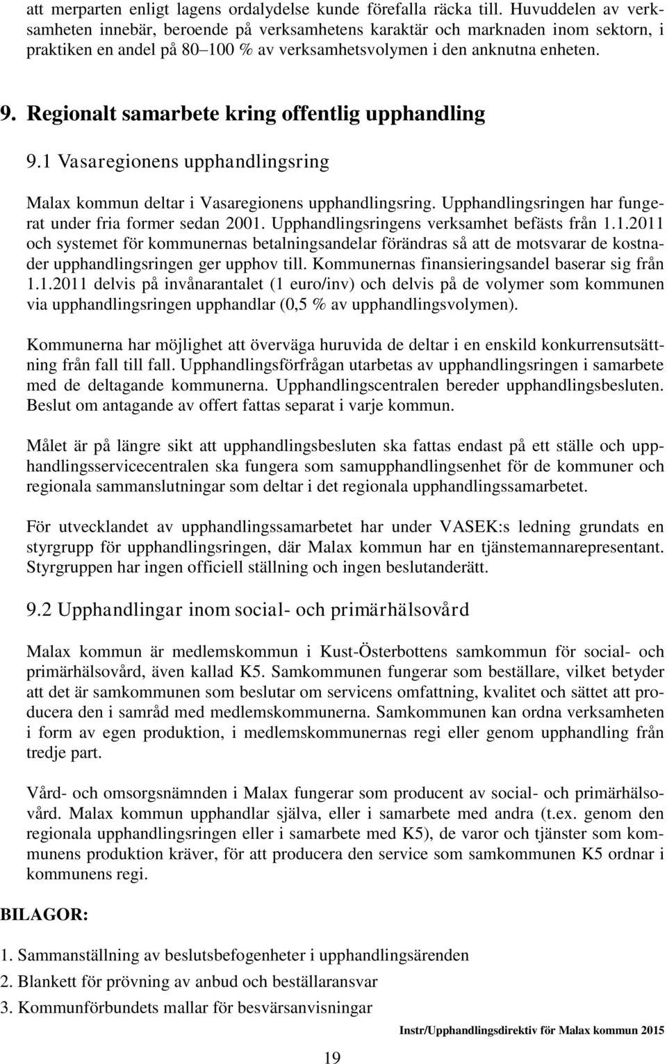 Regionalt samarbete kring offentlig upphandling 9.1 Vasaregionens upphandlingsring Malax kommun deltar i Vasaregionens upphandlingsring. Upphandlingsringen har fungerat under fria former sedan 2001.