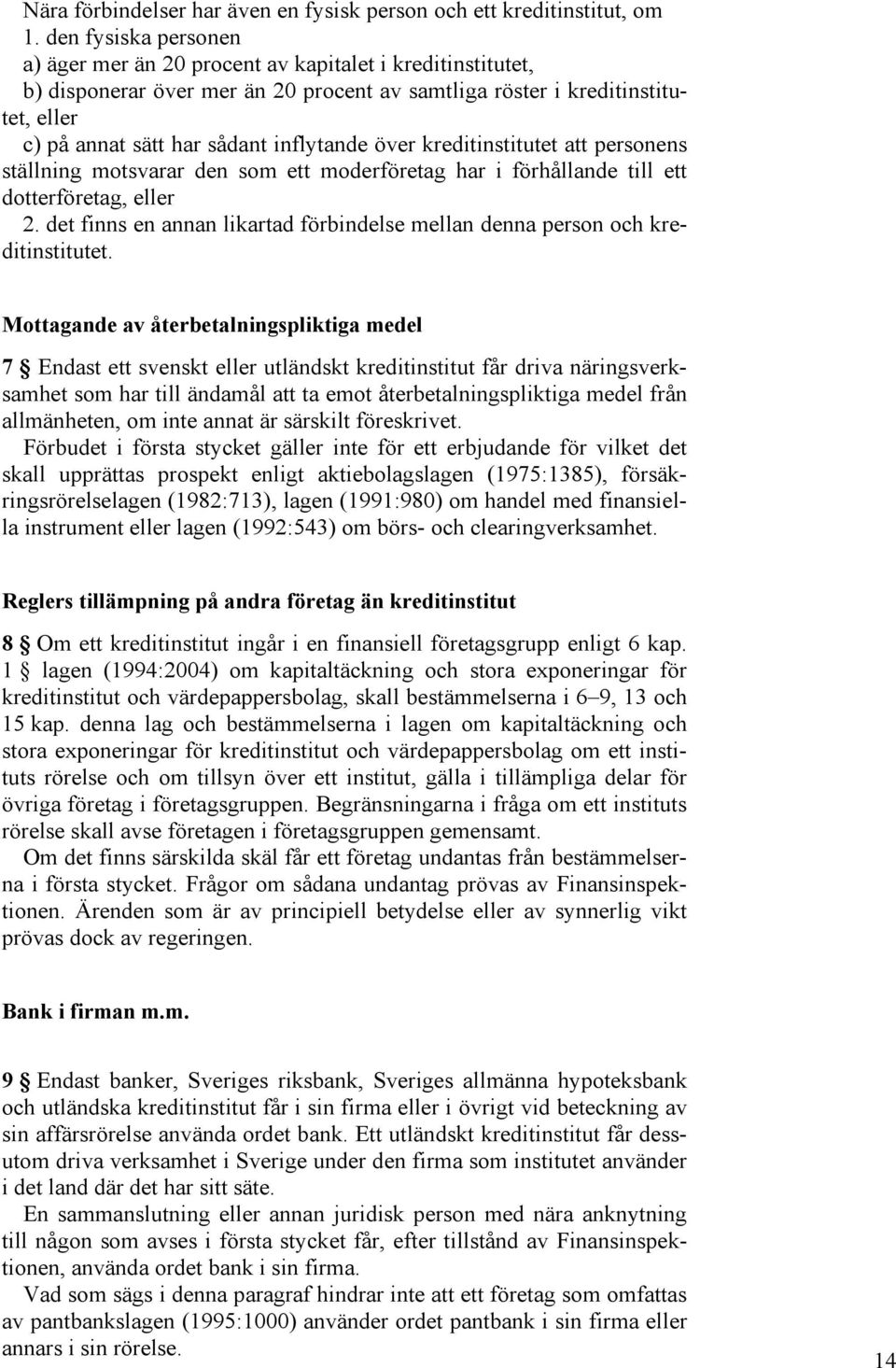 inflytande över kreditinstitutet att personens ställning motsvarar den som ett moderföretag har i förhållande till ett dotterföretag, eller 2.