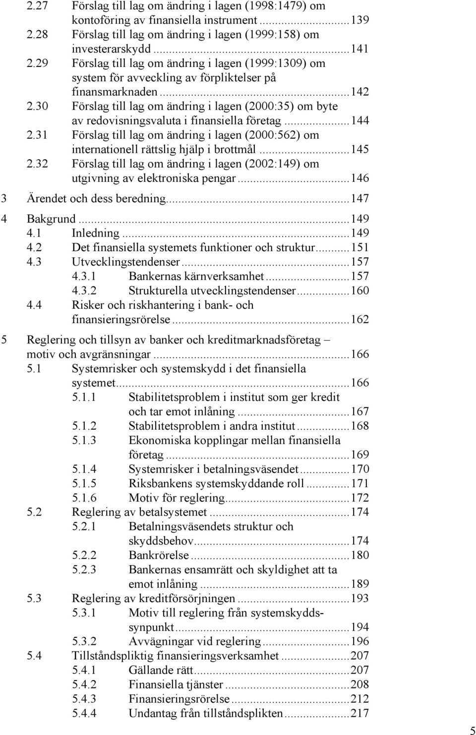 30 Förslag till lag om ändring i lagen (2000:35) om byte av redovisningsvaluta i finansiella företag...144 2.