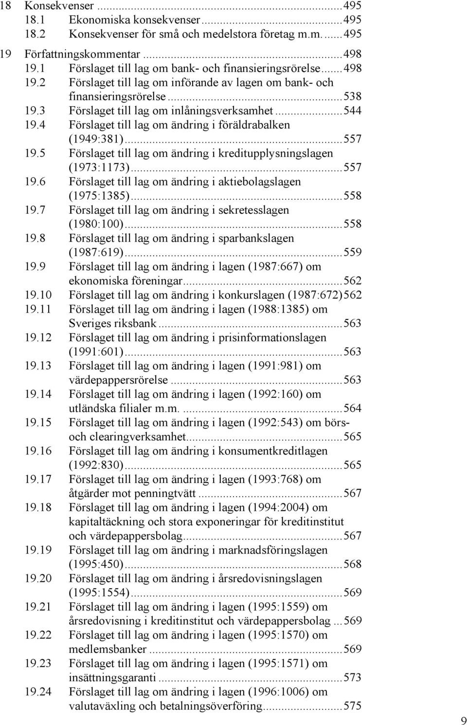 ..544 19.4 Förslaget till lag om ändring i föräldrabalken (1949:381)...557 19.5 Förslaget till lag om ändring i kreditupplysningslagen (1973:1173)...557 19.6 Förslaget till lag om ändring i aktiebolagslagen (1975:1385).