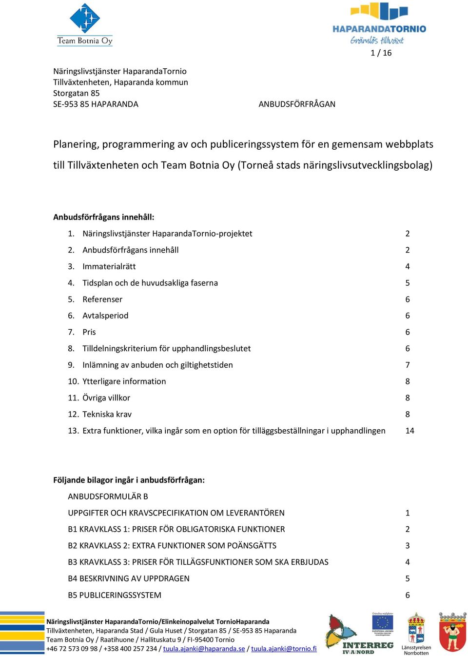 Anbudsförfrågans innehåll 2 3. Immaterialrätt 4 4. Tidsplan och de huvudsakliga faserna 5 5. Referenser 6 6. Avtalsperiod 6 7. Pris 6 8. Tilldelningskriterium för upphandlingsbeslutet 6 9.