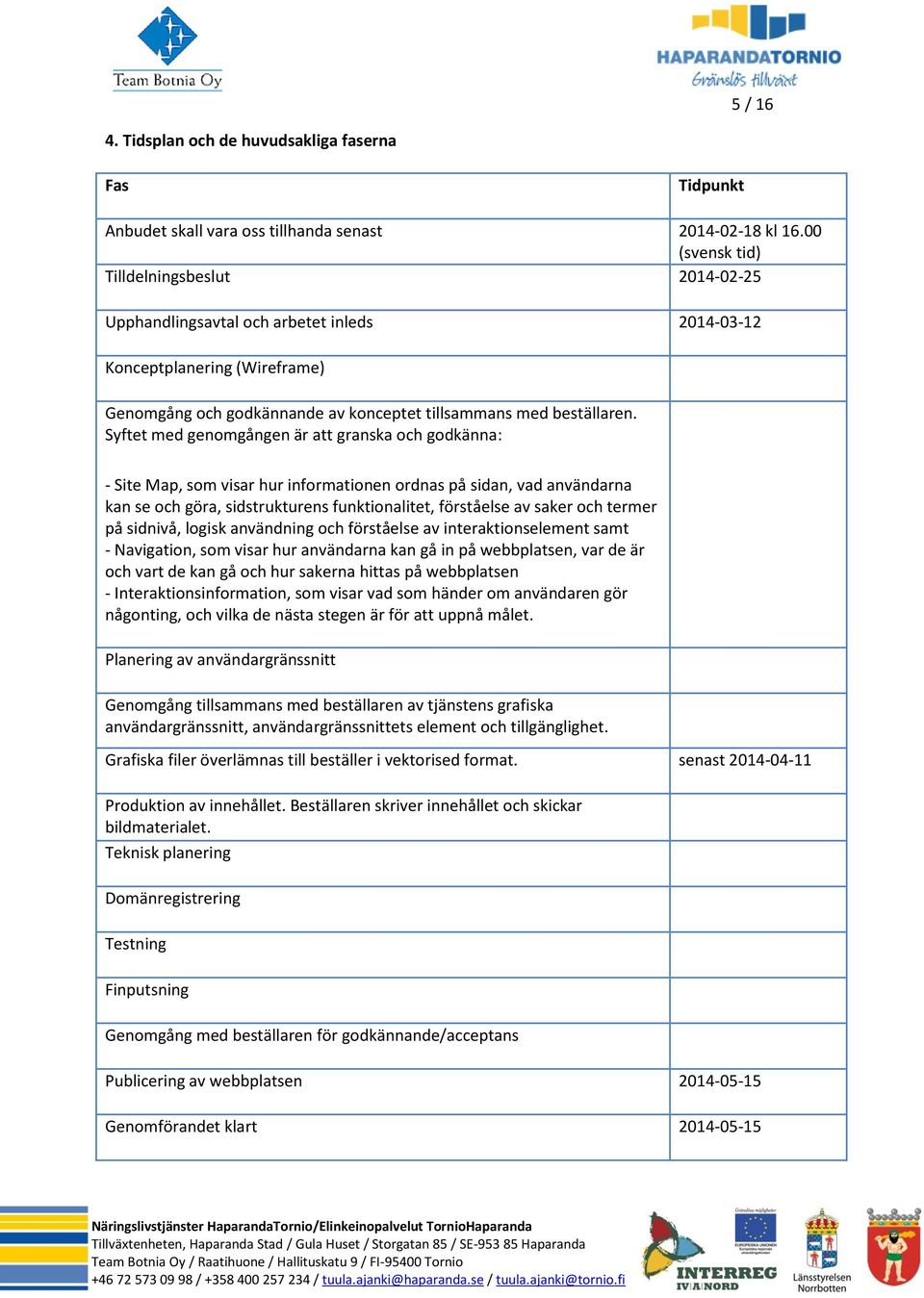 Syftet med genomgången är att granska och godkänna: - Site Map, som visar hur informationen ordnas på sidan, vad användarna kan se och göra, sidstrukturens funktionalitet, förståelse av saker och