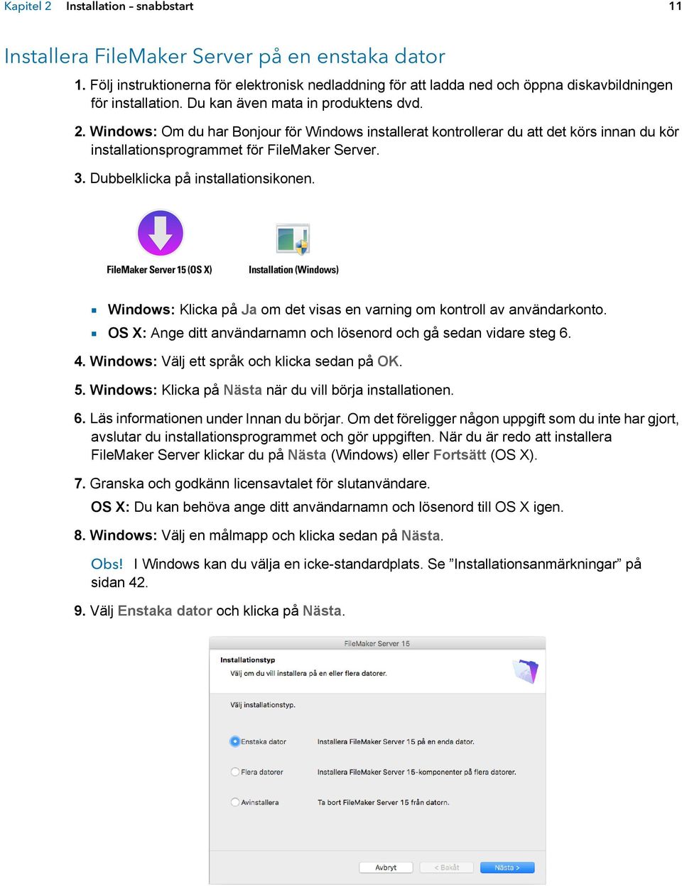 Dubbelklicka på installationsikonen. FileMaker Server 15 (OS X) Installation (Windows) 1 Windows: Klicka på Ja om det visas en varning om kontroll av användarkonto.
