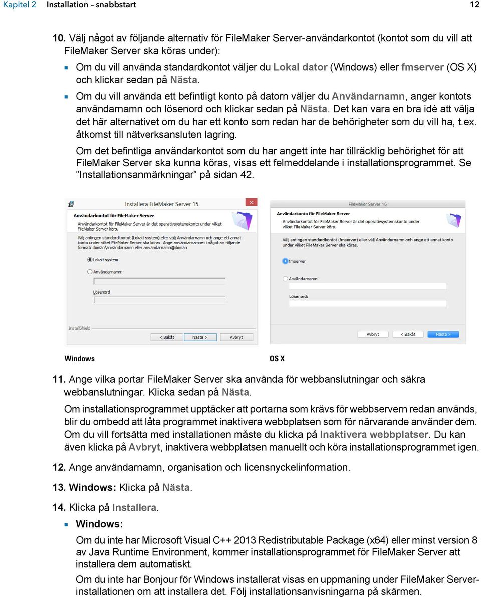 eller fmserver (OS X) och klickar sedan på Nästa. 1 Om du vill använda ett befintligt konto på datorn väljer du Användarnamn, anger kontots användarnamn och lösenord och klickar sedan på Nästa.
