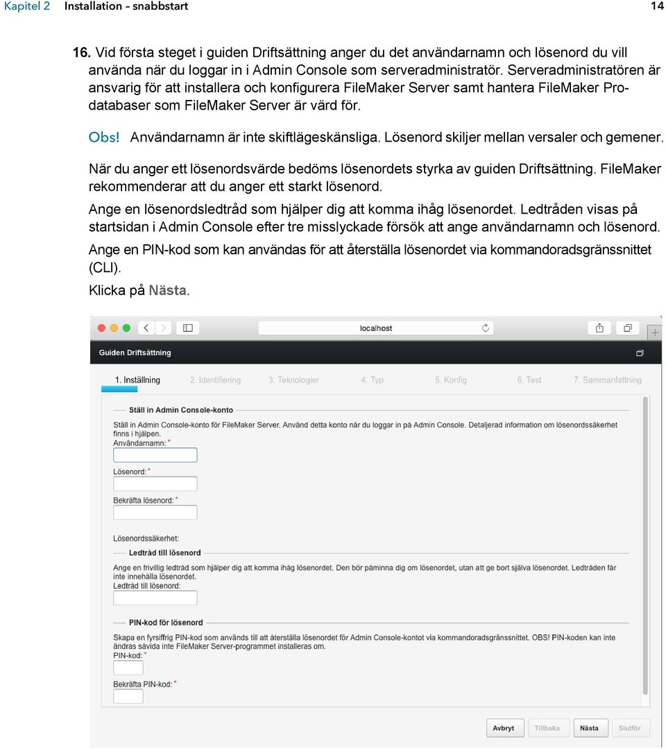 Användarnamn är inte skiftlägeskänsliga. Lösenord skiljer mellan versaler och gemener. När du anger ett lösenordsvärde bedöms lösenordets styrka av guiden Driftsättning.