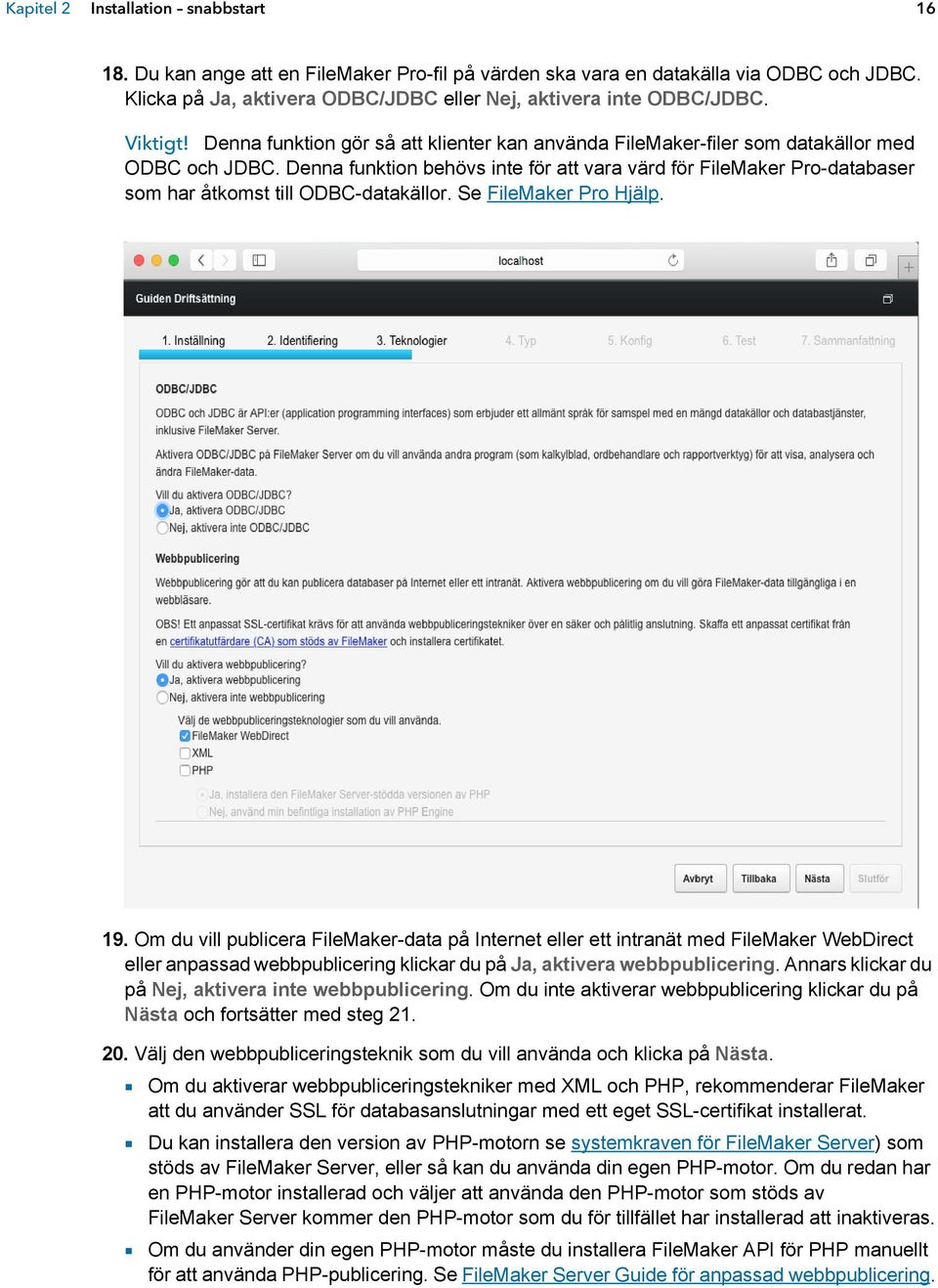 Denna funktion behövs inte för att vara värd för FileMaker Pro-databaser som har åtkomst till ODBC-datakällor. Se FileMaker Pro Hjälp. 19.