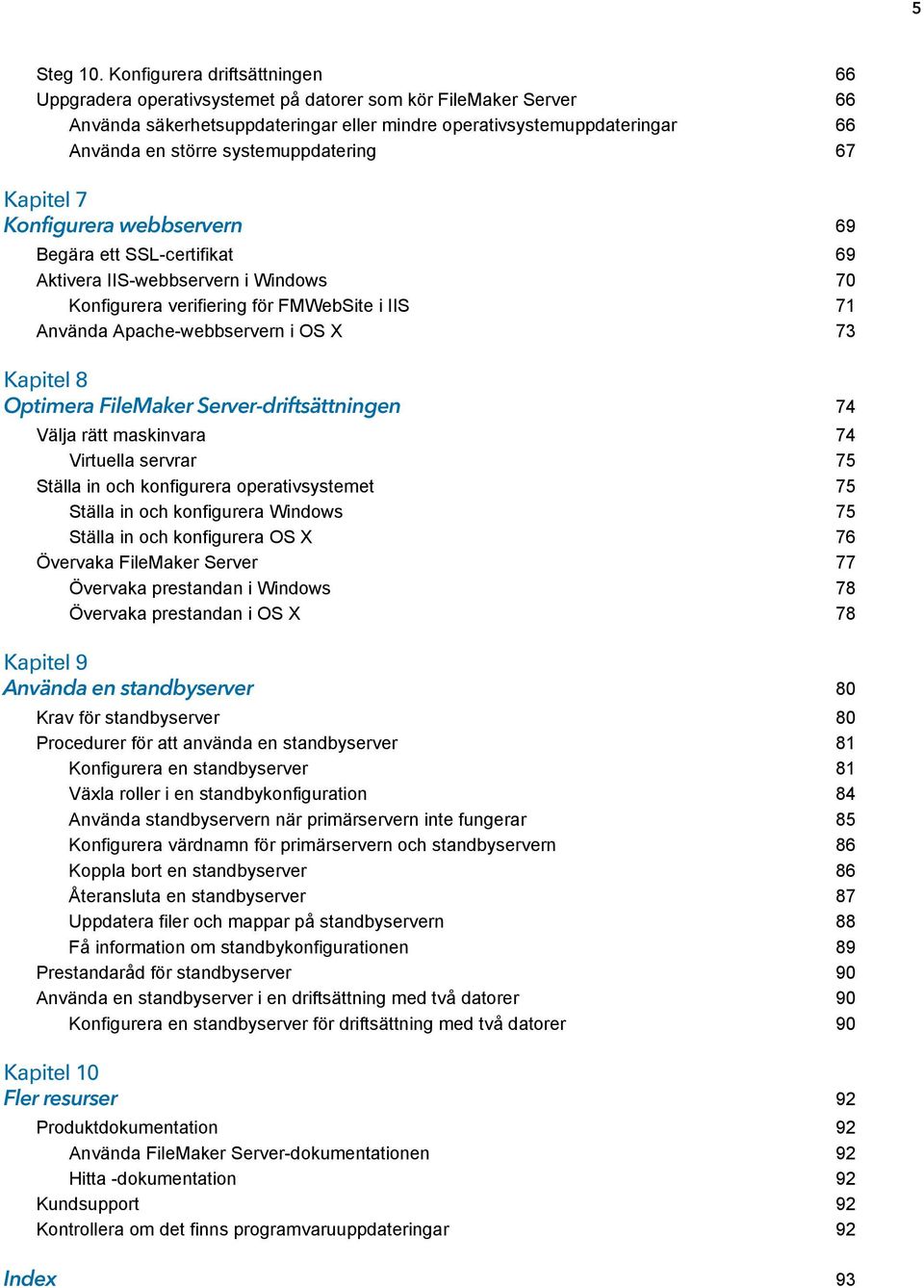 systemuppdatering 67 Kapitel 7 Konfigurera webbservern 69 Begära ett SSL-certifikat 69 Aktivera IIS-webbservern i Windows 70 Konfigurera verifiering för FMWebSite i IIS 71 Använda Apache-webbservern