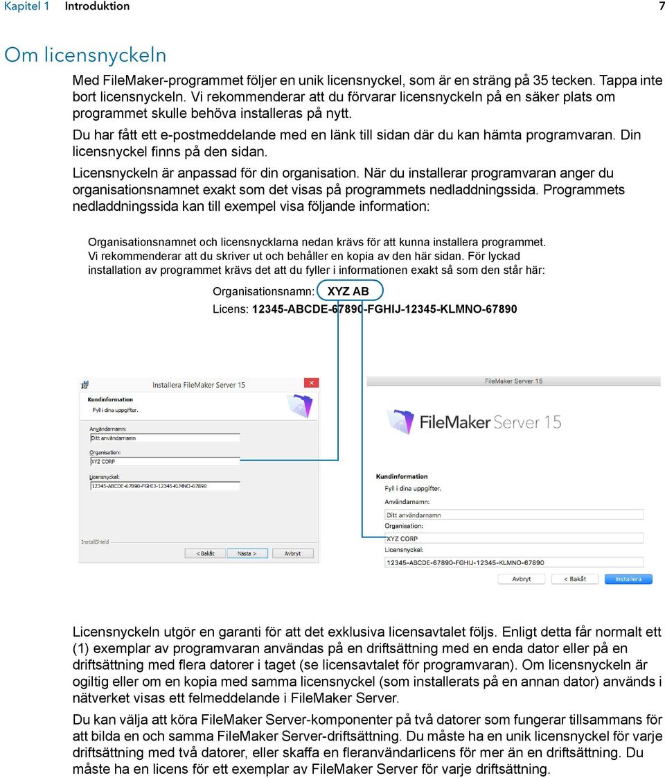 Din licensnyckel finns på den sidan. Licensnyckeln är anpassad för din organisation. När du installerar programvaran anger du organisationsnamnet exakt som det visas på programmets nedladdningssida.