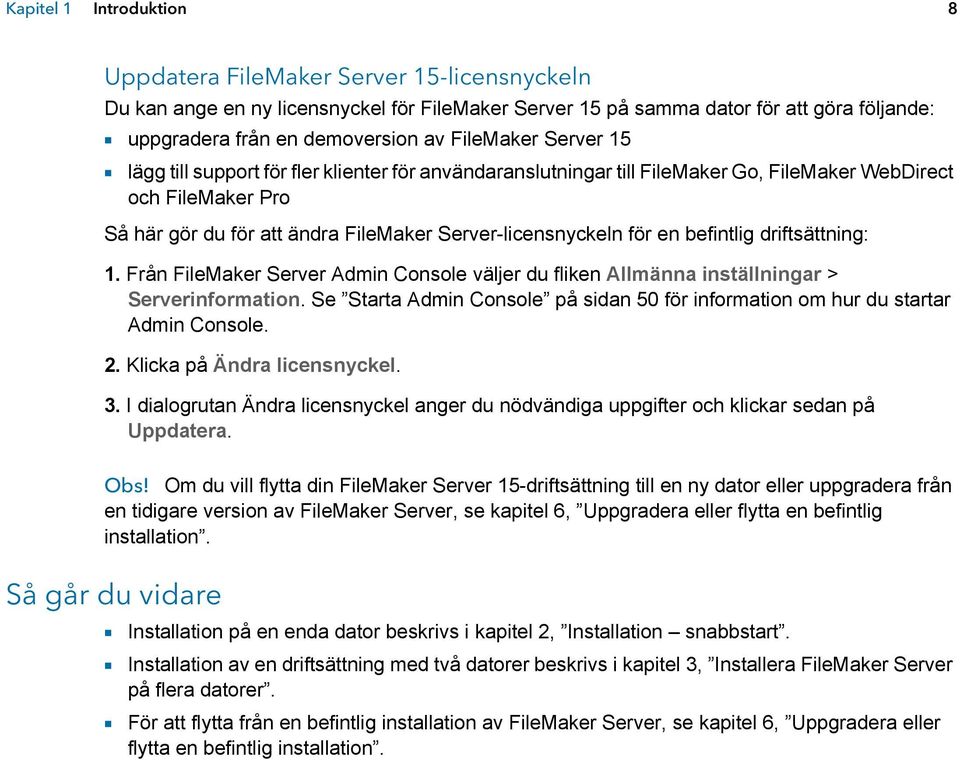 för en befintlig driftsättning: 1. Från FileMaker Server Admin Console väljer du fliken Allmänna inställningar > Serverinformation.