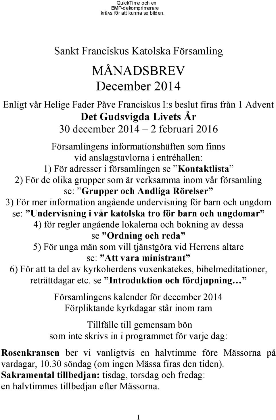 Församlingens informationshäften som finns vid anslagstavlorna i entréhallen: 1) För adresser i församlingen se Kontaktlista 2) För de olika grupper som är verksamma inom vår församling se: Grupper