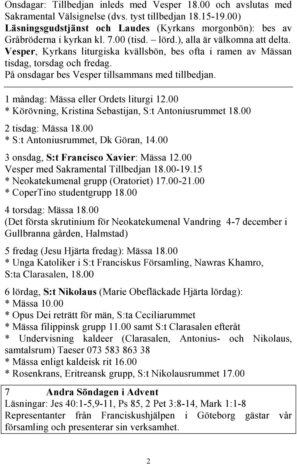 Vesper, Kyrkans liturgiska kvällsbön, bes ofta i ramen av Mässan tisdag, torsdag och fredag. På onsdagar bes Vesper tillsammans med tillbedjan. 1 måndag: Mässa eller Ordets liturgi 12.