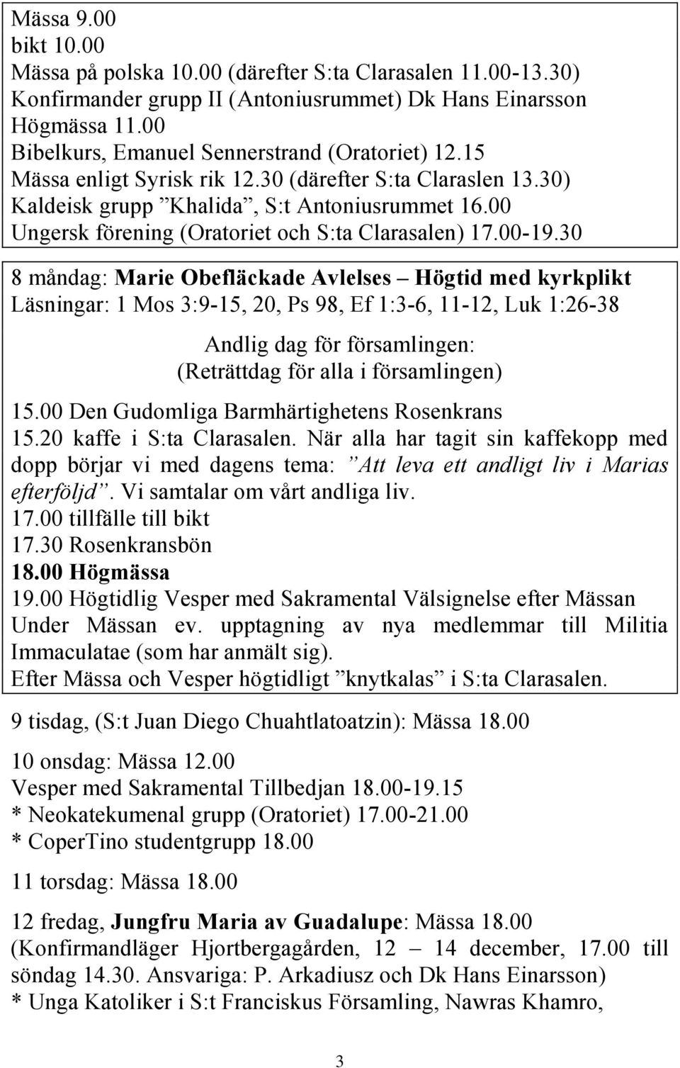 30 8 måndag: Marie Obefläckade Avlelses Högtid med kyrkplikt Läsningar: 1 Mos 3:9-15, 20, Ps 98, Ef 1:3-6, 11-12, Luk 1:26-38 Andlig dag för församlingen: (Reträttdag för alla i församlingen) 15.