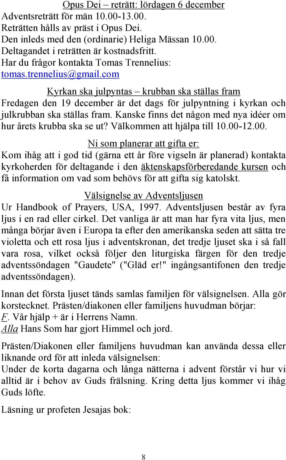 com Kyrkan ska julpyntas krubban ska ställas fram Fredagen den 19 december är det dags för julpyntning i kyrkan och julkrubban ska ställas fram.