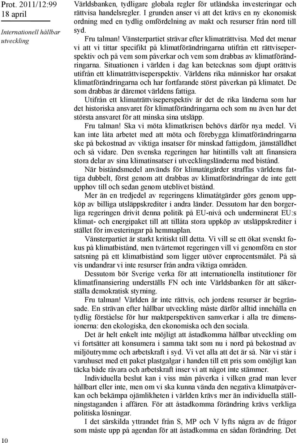 Med det menar vi att vi tittar specifikt på klimatförändringarna utifrån ett rättviseperspektiv och på vem som påverkar och vem som drabbas av klimatförändringarna.