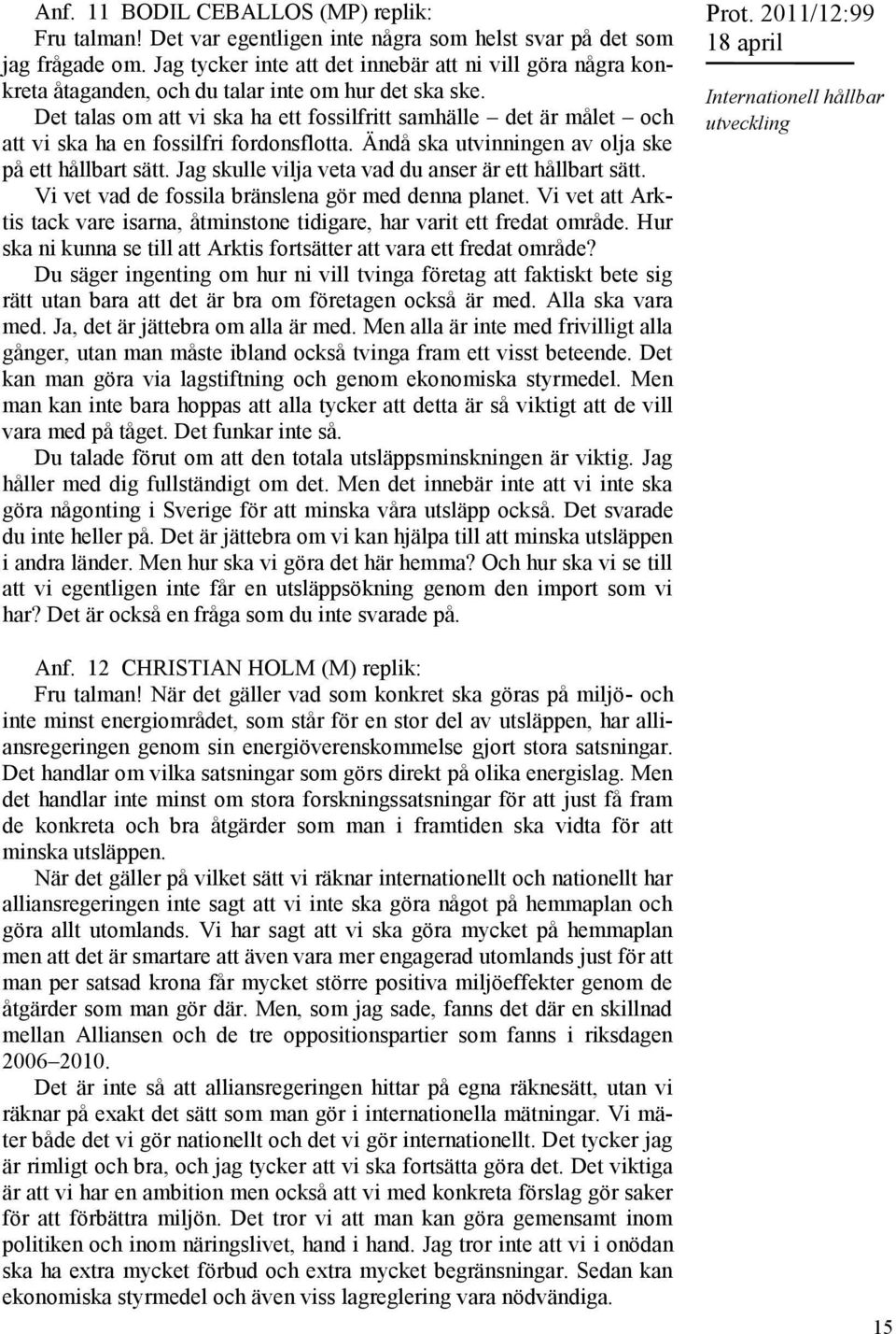 Det talas om att vi ska ha ett fossilfritt samhälle det är målet och att vi ska ha en fossilfri fordonsflotta. Ändå ska utvinningen av olja ske på ett hållbart sätt.