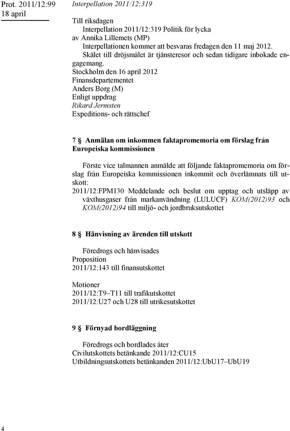 Stockholm den 16 april 2012 Finansdepartementet Anders Borg (M) Enligt uppdrag Rikard Jermsten Expeditions- och rättschef 7 Anmälan om inkommen faktapromemoria om förslag från Europeiska kommissionen