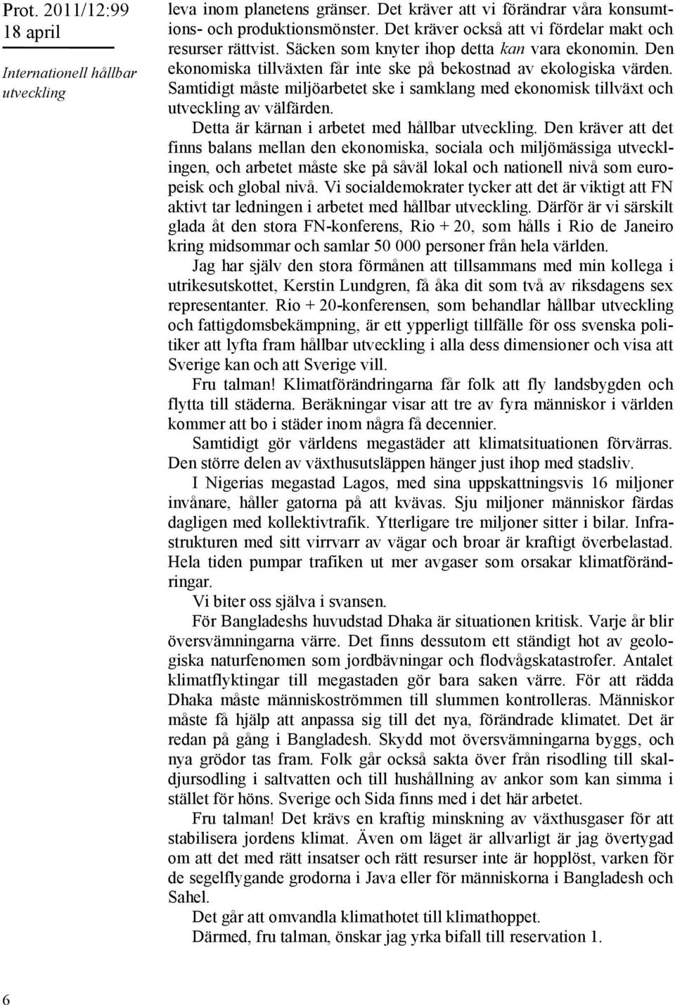 Samtidigt måste miljöarbetet ske i samklang med ekonomisk tillväxt och utveckling av välfärden. Detta är kärnan i arbetet med hållbar utveckling.