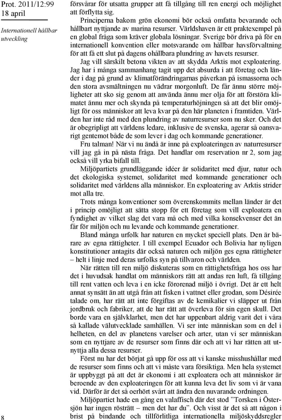 Sverige bör driva på för en internationell konvention eller motsvarande om hållbar havsförvaltning för att få ett slut på dagens ohållbara plundring av havets resurser.