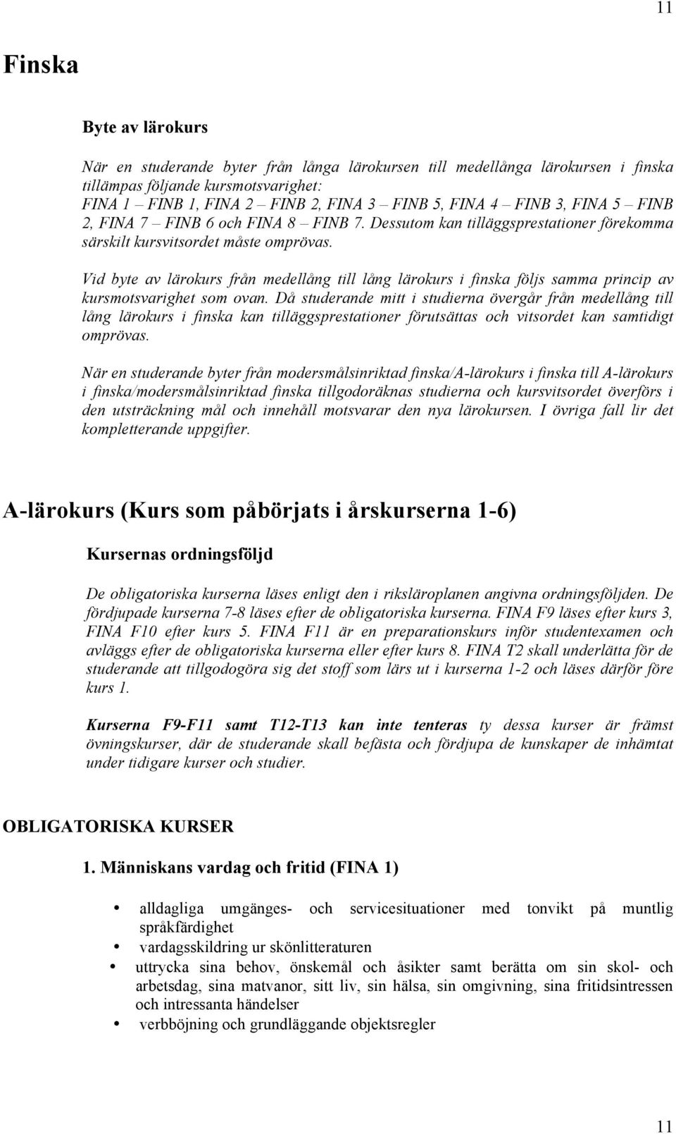 Vid byte av lärokurs från medellång till lång lärokurs i finska följs samma princip av kursmotsvarighet som ovan.