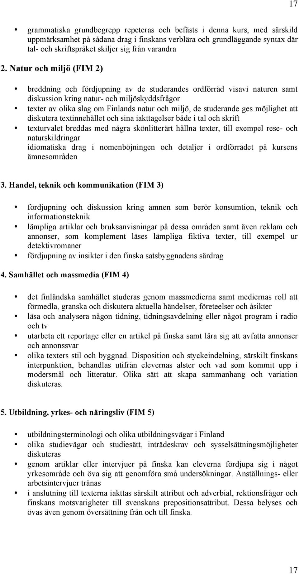 Natur och miljö (FIM 2) breddning och fördjupning av de studerandes ordförråd visavi naturen samt diskussion kring natur- och miljöskyddsfrågor texter av olika slag om Finlands natur och miljö, de