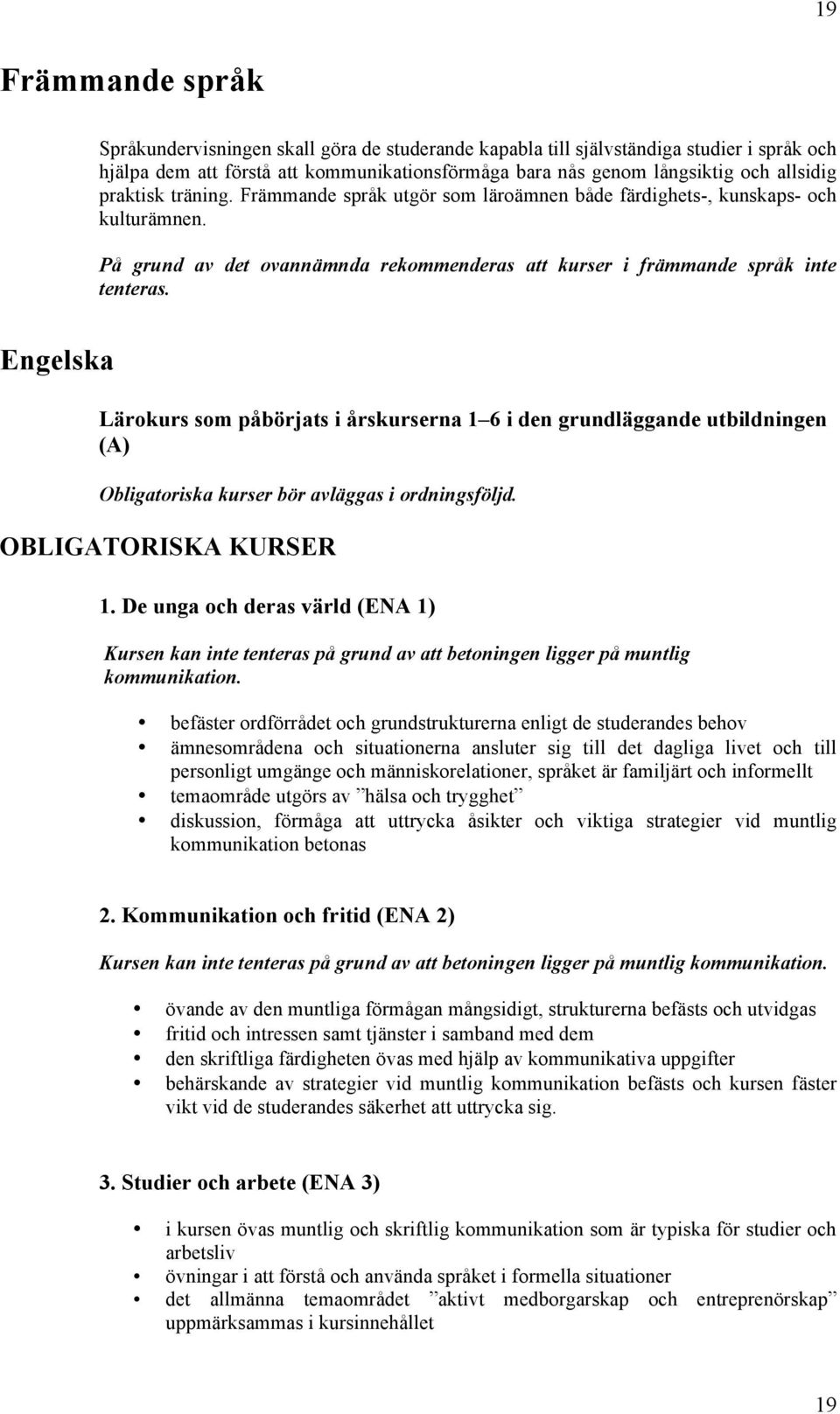 Engelska Lärokurs som påbörjats i årskurserna 1 6 i den grundläggande utbildningen (A) Obligatoriska kurser bör avläggas i ordningsföljd. OBLIGATORISKA KURSER 1.