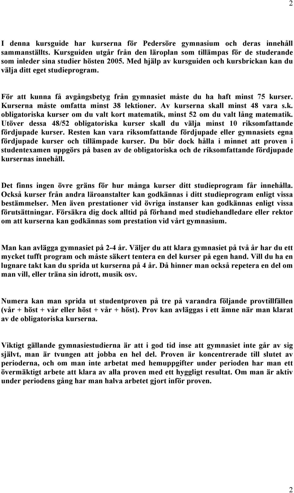 Av kurserna skall minst 48 vara s.k. obligatoriska kurser om du valt kort matematik, minst 52 om du valt lång matematik.