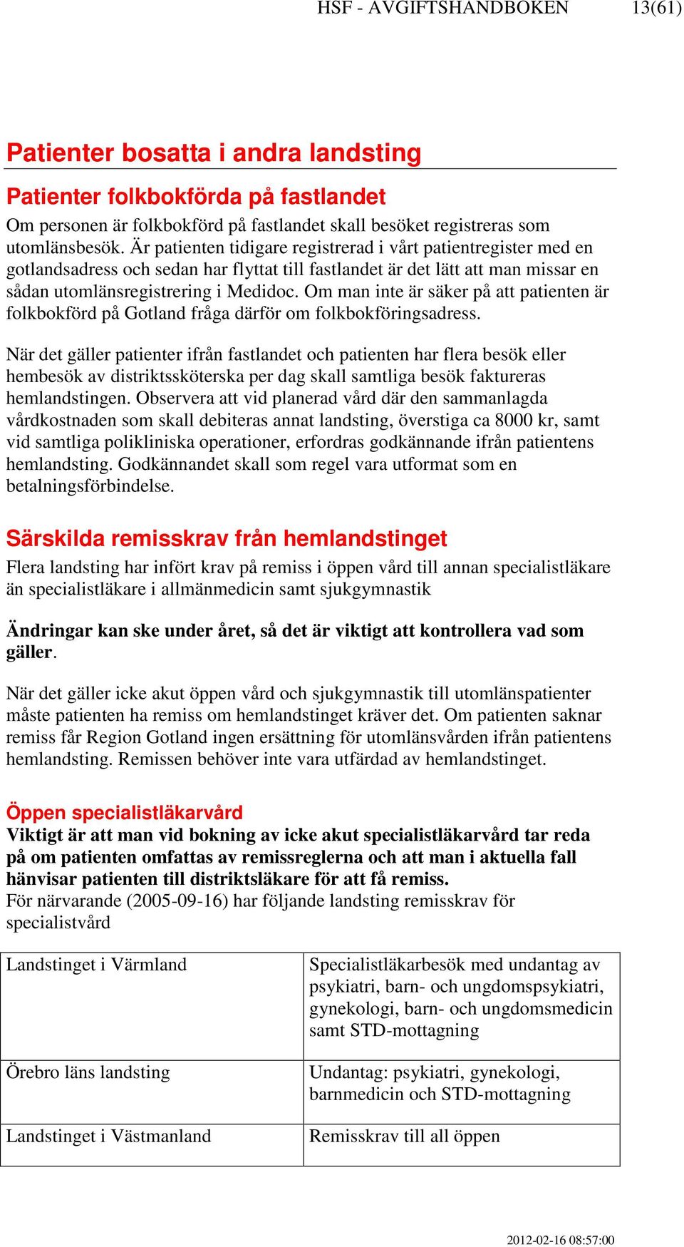 Om man inte är säker på att patienten är folkbokförd på Gotland fråga därför om folkbokföringsadress.
