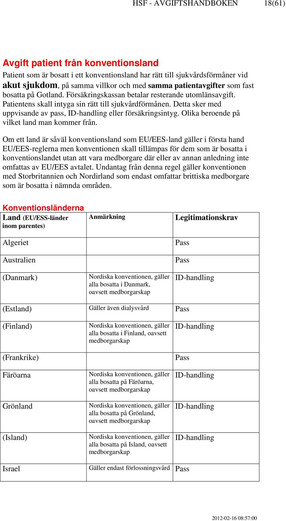 Detta sker med uppvisande av pass, ID-handling eller försäkringsintyg. Olika beroende på vilket land man kommer från.