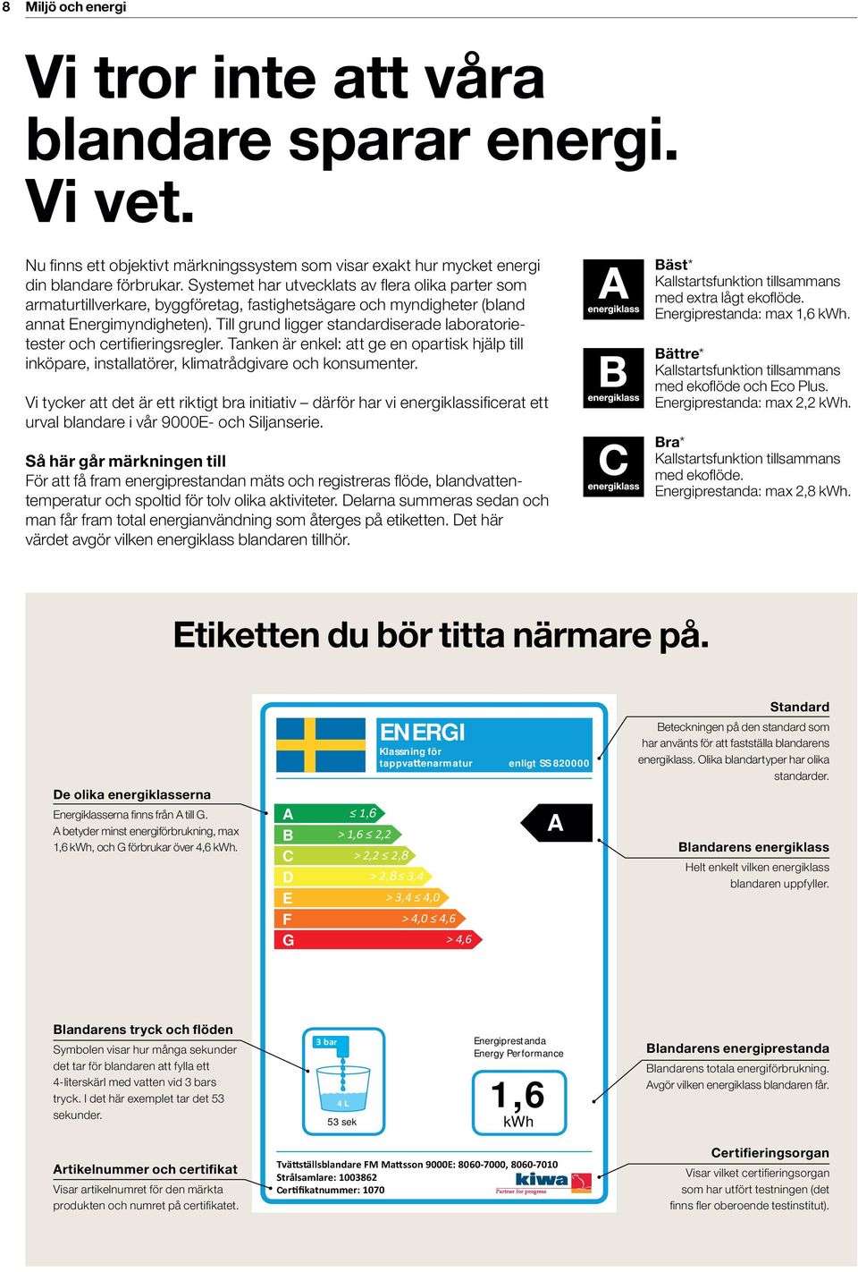 Till grund ligger standardiserade laboratorietester och certifieringsregler. Tanken är enkel: att ge en opartisk hjälp till inköpare, installatörer, klimatrådgivare och konsumenter.