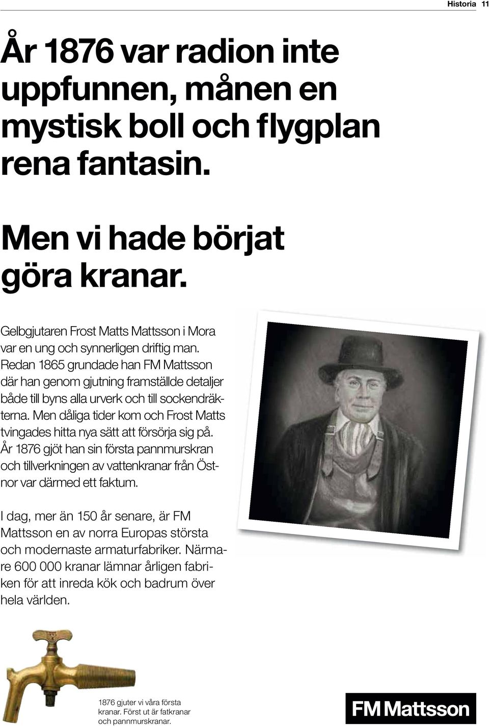 Redan 1865 grundade han FM Mattsson där han genom gjutning framställde detaljer både till byns alla urverk och till sockendräkterna.