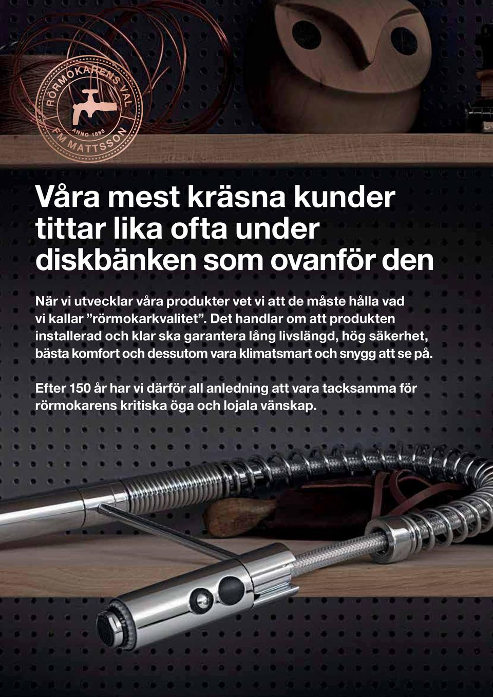 Det handlar om att produkten installerad och klar ska garantera lång livslängd, hög säkerhet, bästa komfort