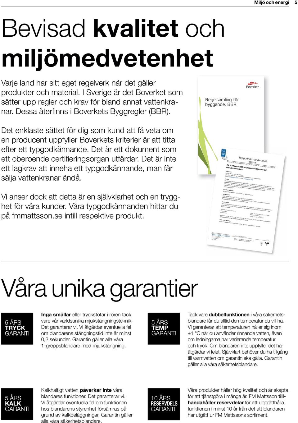 Det enklaste sättet för dig som kund att få veta om en producent uppfyller Boverkets kriterier är att titta efter ett typgodkännande. Det är ett dokument som ett oberoende certifieringsorgan utfärdar.