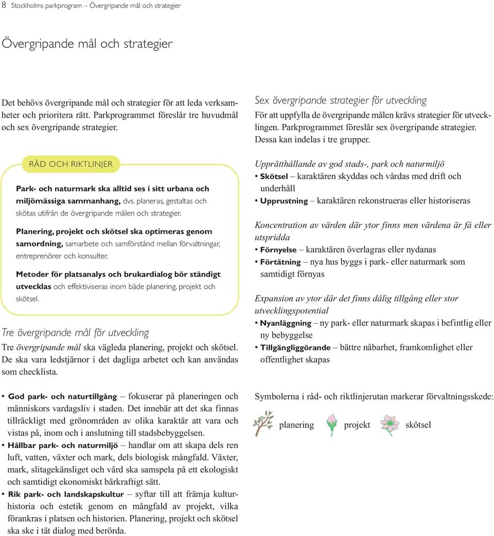 planeras, gestaltas och skötas utifrån de övergripande målen och strategier.