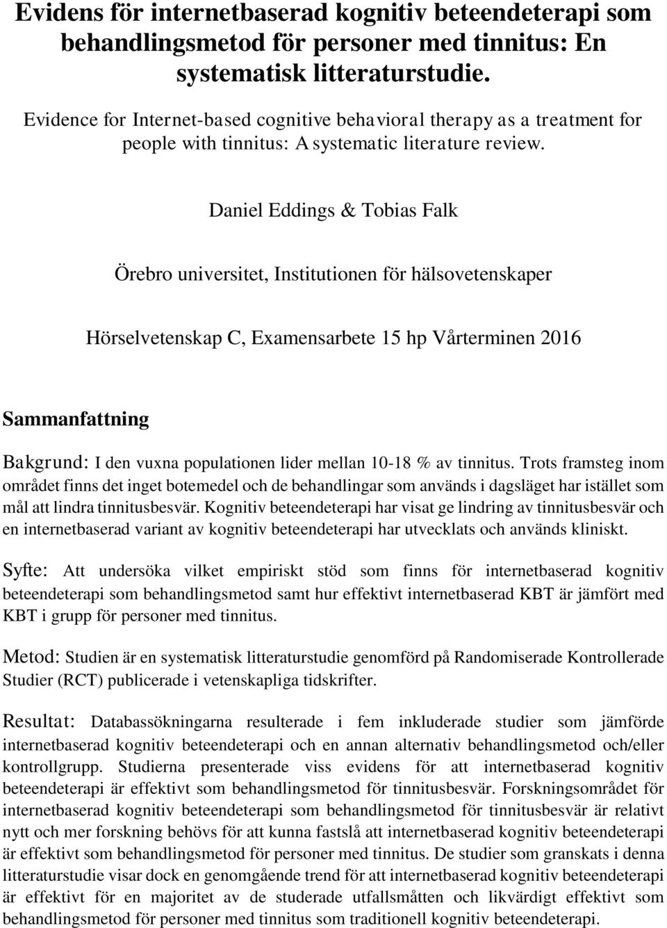 Daniel Eddings & Tobias Falk Örebro universitet, Institutionen för hälsovetenskaper Hörselvetenskap C, Examensarbete 15 hp Vårterminen 2016 Sammanfattning Bakgrund: I den vuxna populationen lider