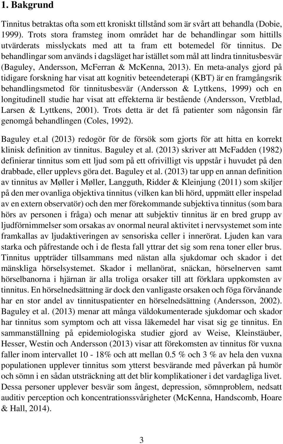 De behandlingar som används i dagsläget har istället som mål att lindra tinnitusbesvär (Baguley, Andersson, McFerran & McKenna, 2013).