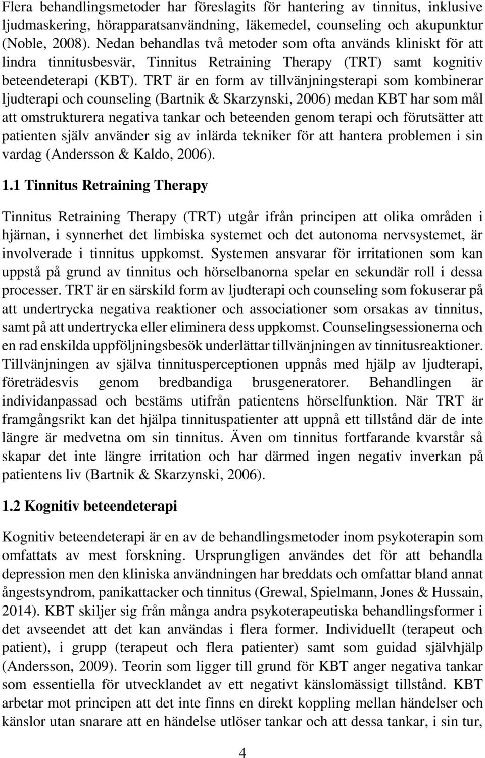 TRT är en form av tillvänjningsterapi som kombinerar ljudterapi och counseling (Bartnik & Skarzynski, 2006) medan KBT har som mål att omstrukturera negativa tankar och beteenden genom terapi och
