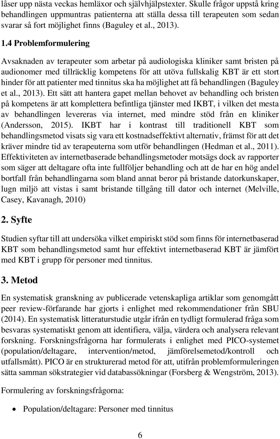 4 Problemformulering Avsaknaden av terapeuter som arbetar på audiologiska kliniker samt bristen på audionomer med tillräcklig kompetens för att utöva fullskalig KBT är ett stort hinder för att