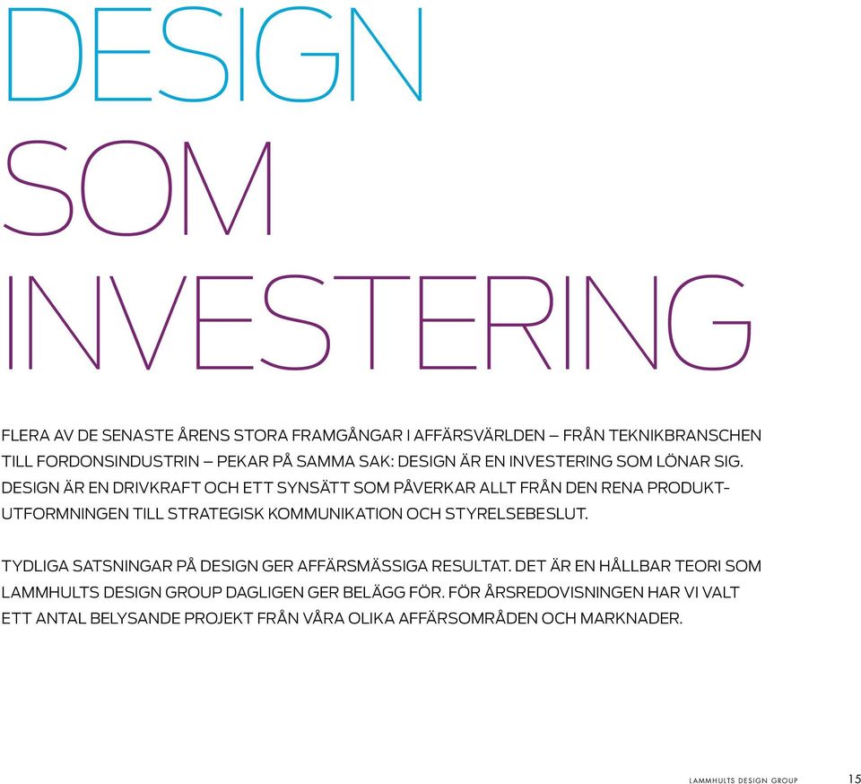 Design är en drivkraft och ett synsätt som påverkar allt från den rena produktutformningen till strategisk kommunikation och styrelsebeslut.