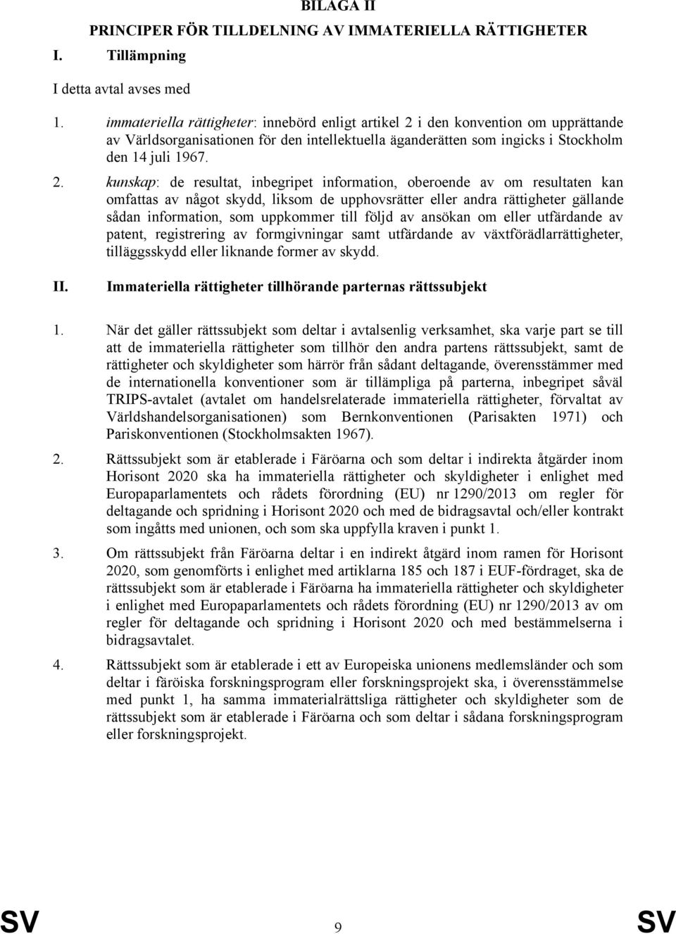 i den konvention om upprättande av Världsorganisationen för den intellektuella äganderätten som ingicks i Stockholm den 14 juli 1967. 2.