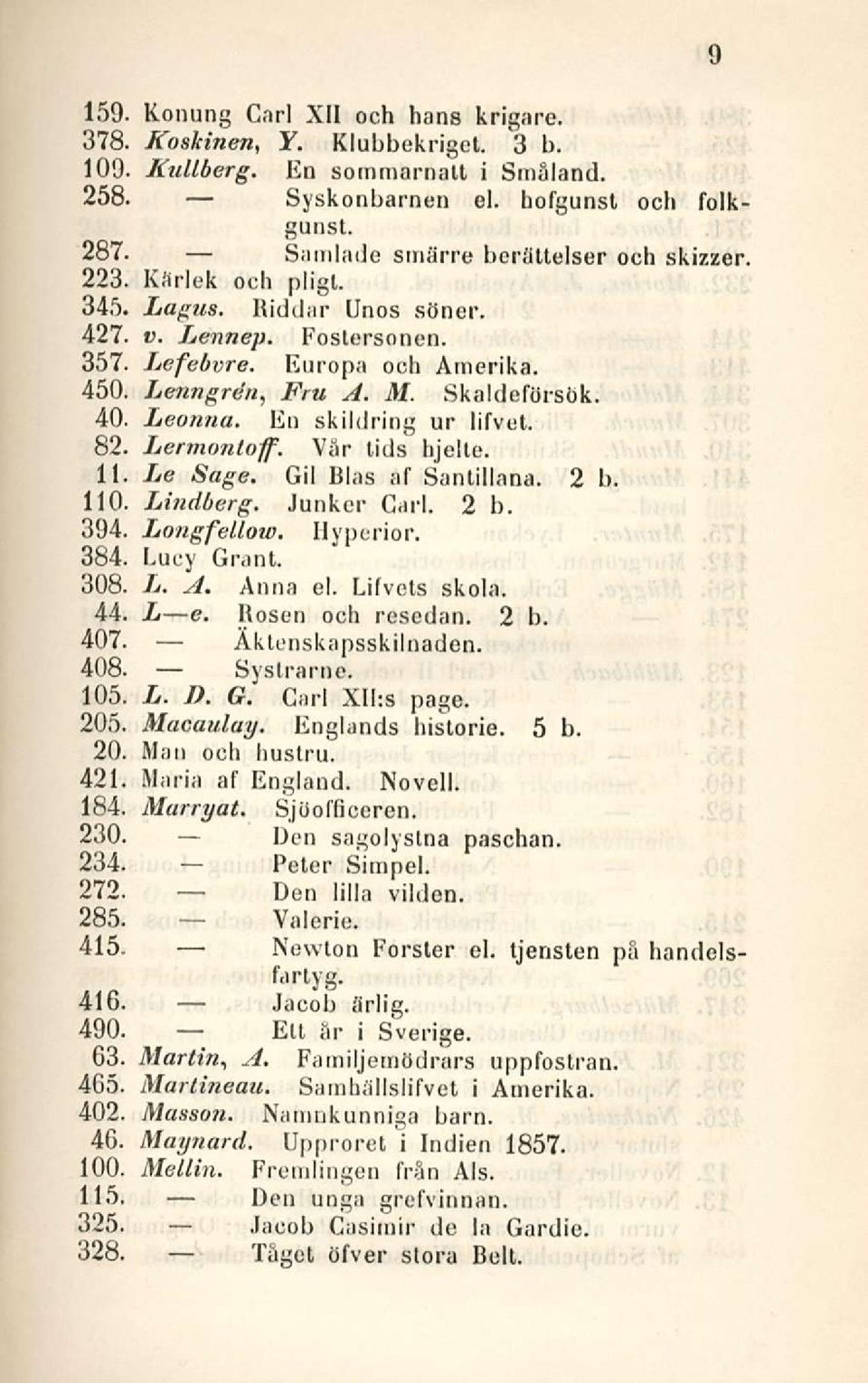 Leonna. En skildring ur lifvet. 82. Lermontoff. Vör lids hjelte. 11. Le Sage. Gil Blas af Santillana. 2 b. 110. Lindberg. Junker Carl. 2 b. 394. Longfellow, Hyperior. 384. Lucy Grant. 308. L. A.