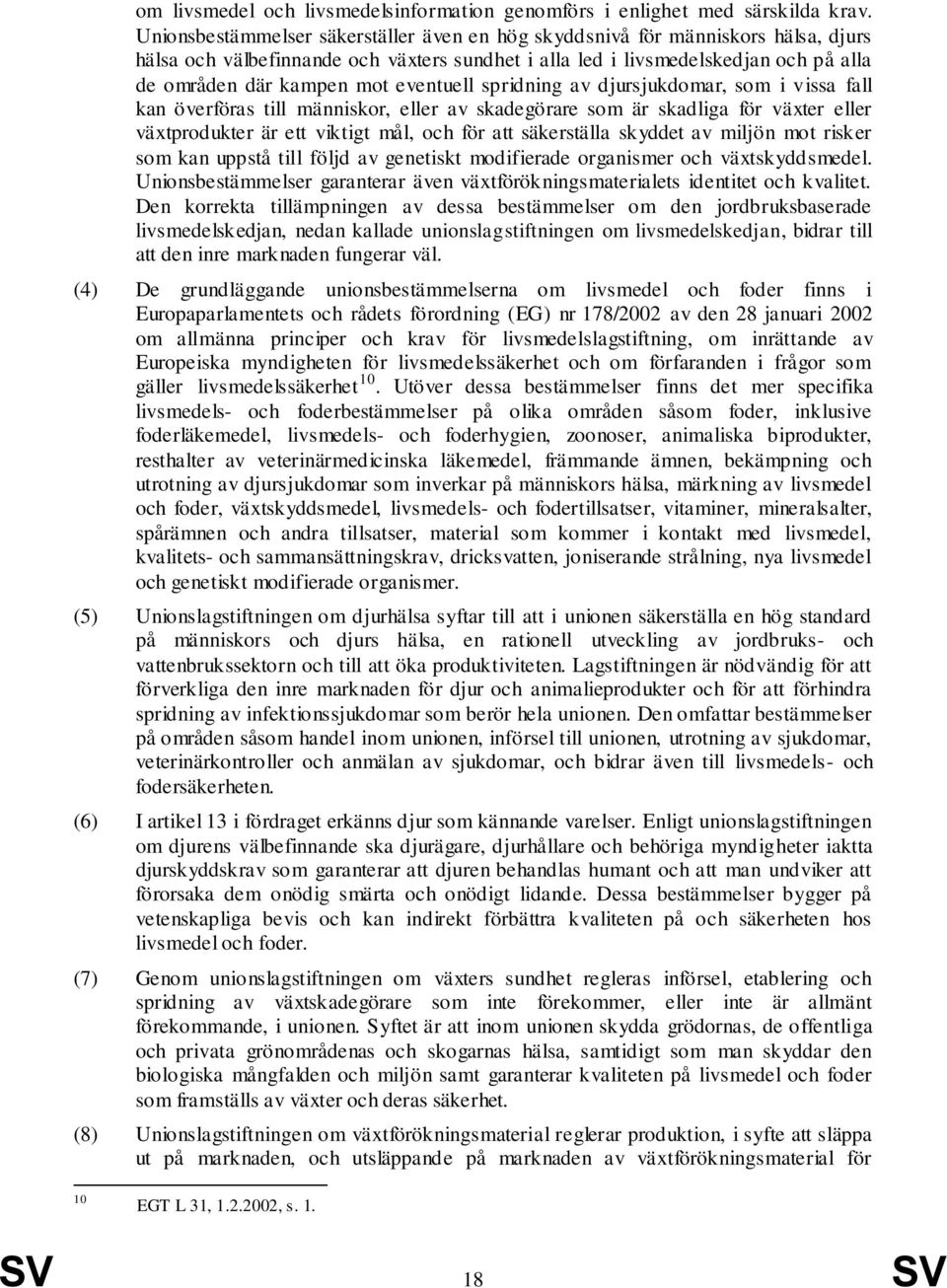 eventuell spridning av djursjukdomar, som i vissa fall kan överföras till människor, eller av skadegörare som är skadliga för växter eller växtprodukter är ett viktigt mål, och för att säkerställa