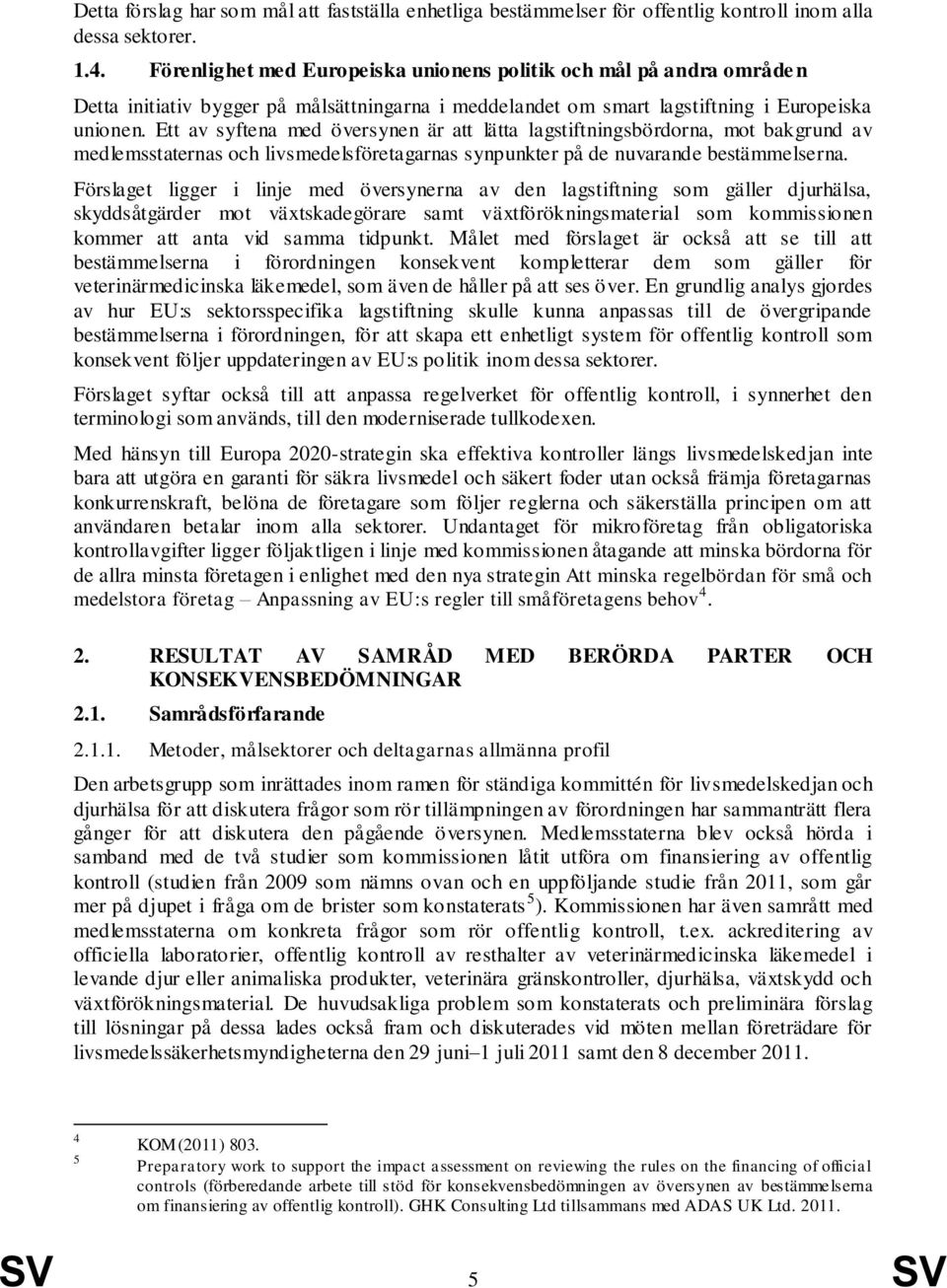 Ett av syftena med översynen är att lätta lagstiftningsbördorna, mot bakgrund av medlemsstaternas och livsmedelsföretagarnas synpunkter på de nuvarande bestämmelserna.