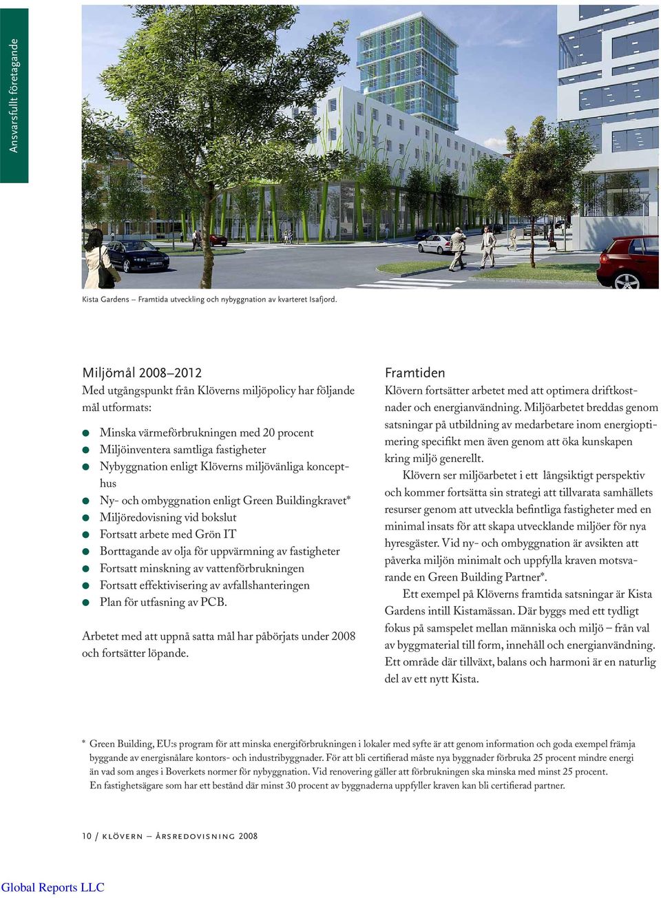 miljövänliga koncepthus Ny- och ombyggnation enligt Green Buildingkravet* Miljöredovisning vid bokslut Fortsatt arbete med Grön IT Borttagande av olja för uppvärmning av fastigheter Fortsatt