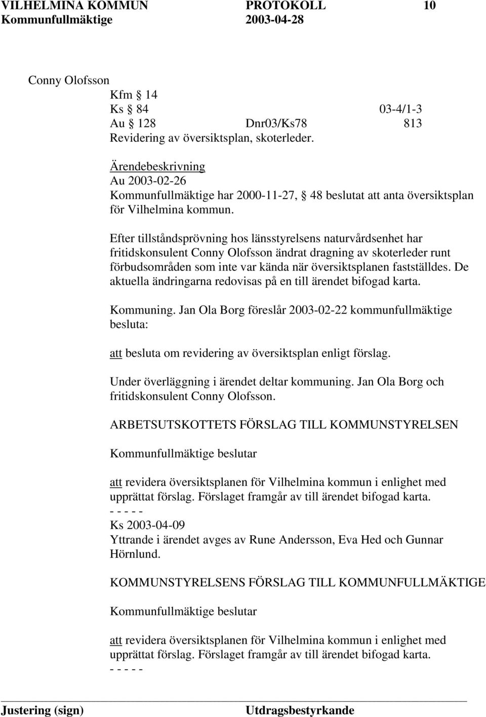 Efter tillståndsprövning hos länsstyrelsens naturvårdsenhet har fritidskonsulent Conny Olofsson ändrat dragning av skoterleder runt förbudsområden som inte var kända när översiktsplanen fastställdes.