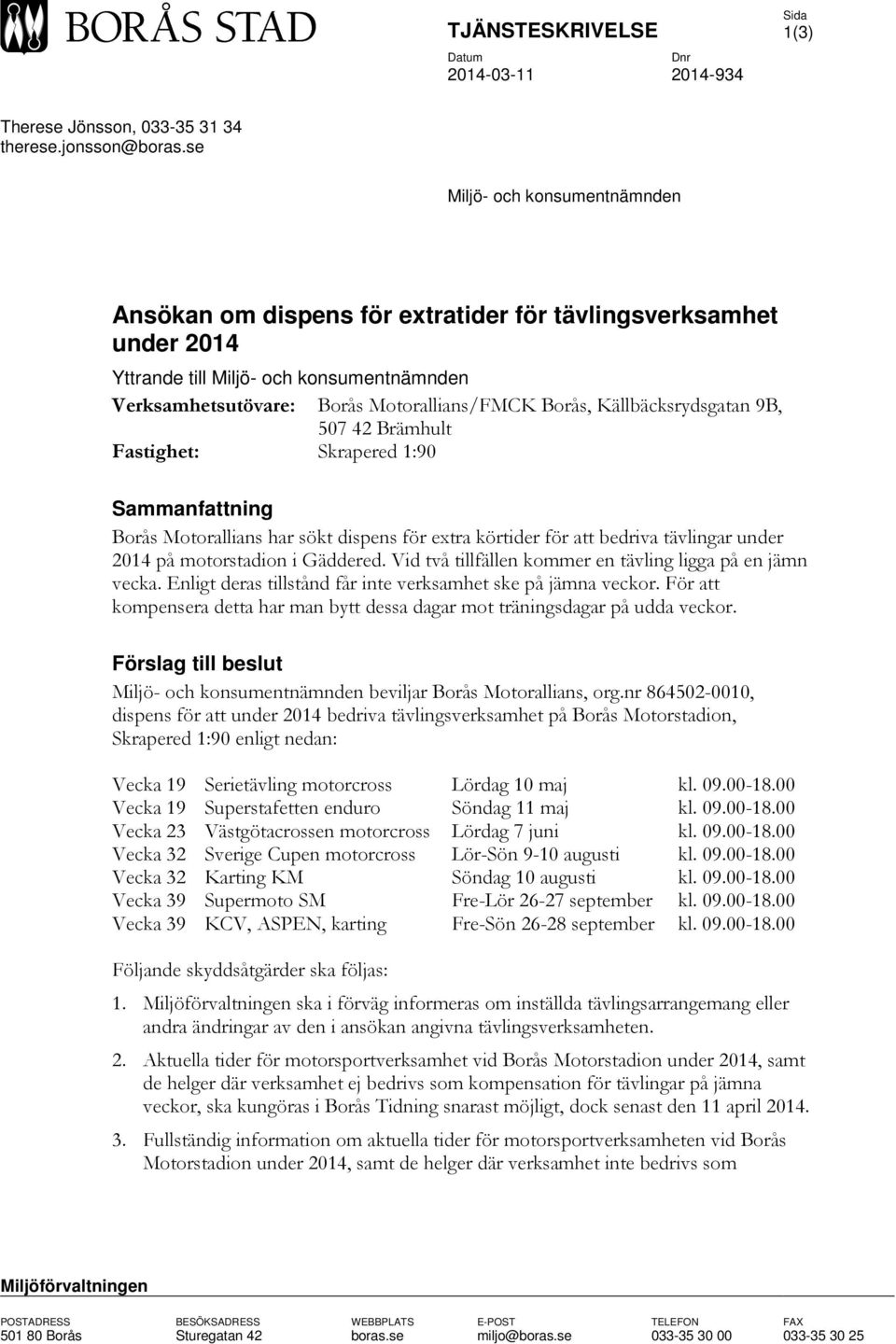 Källbäcksrydsgatan 9B, 507 42 Brämhult Fastighet: Skrapered 1:90 Sammanfattning Borås Motorallians har sökt dispens för extra körtider för att bedriva tävlingar under 2014 på motorstadion i Gäddered.