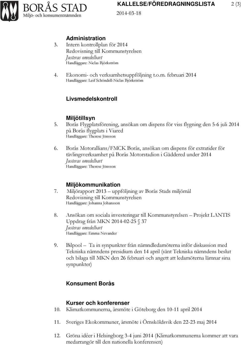 Borås Flygplatsförening, ansökan om dispens för viss flygning den 5-6 juli 2014 på Borås flygplats i Viared Handläggare: Therese Jönsson 6.